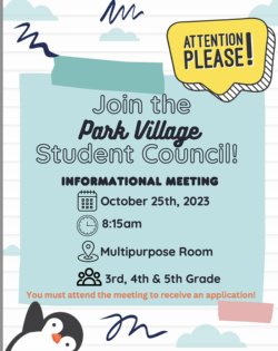 Join the Park Village Student Council!  Informational Meeting 10/25/23 at 8:15 AM in the PVES MPR Grades 3, 4, and 5 are invited You must attend the meeting to receive an application! 